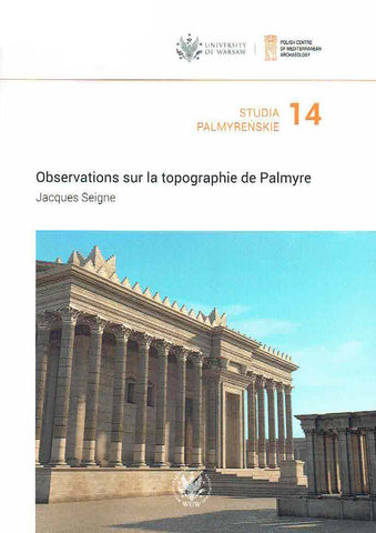 Studia Palmyreńskie XIV (Palmyrenian Studies XIV), Jaques Seigne, Observations sur la topographie de Palmyre, Polish Center of Mediterranean Archaeology, Warszawa 2021