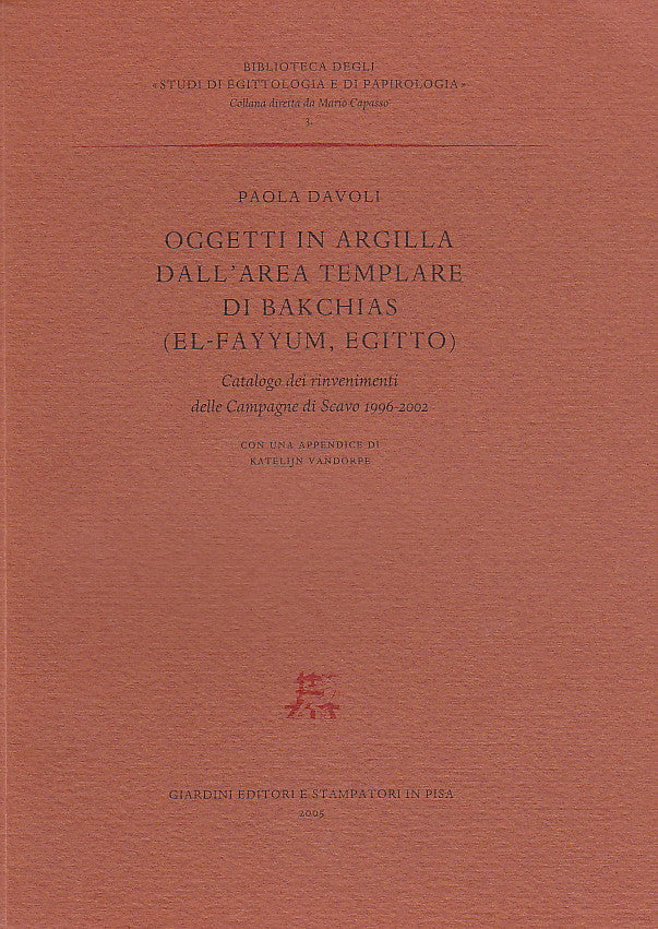 Paola Davoli, Oggetti in argilla dall'area templare di Bakchias (El-Fayyum, Egitto). Catalogo dei rinvenimenti delle Campagne di scavo 1996-2002, Giardini Editori e Stampatori in Pisa 2005