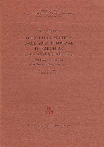 Paola Davoli, Oggetti in argilla dall'area templare di Bakchias (El-Fayyum, Egitto). Catalogo dei rinvenimenti delle Campagne di scavo 1996-2002, Giardini Editori e Stampatori in Pisa 2005
