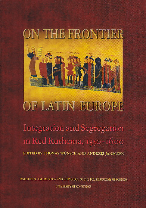 On the Frontier of Latin Europe. Integration and Segregation in Red Ruthenia, 1350-1600, ed. by T. Wunsch, A. Janeczek, Institute of Archaeology and Ethnology Polish Academy of Sciences, University of Constance,  Warsaw 2004