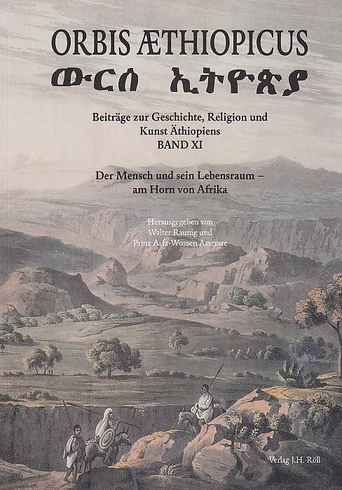 Orbis Aethiopicus, Beiträge zur Geschichte, Religion und Kunst Äthiopiens, Band XI, Der Mensch und sein Lebensraum - am Horn von Afrika, (Ed. by) Walter Raunig und Prinz Asfa-Wossen Asserate, Verlag J.H. Roll 2011