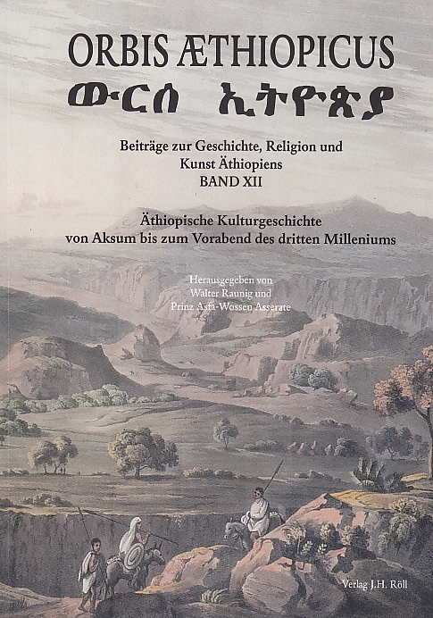Orbis Aethiopicus, Beiträge zur Geschichte, Religion und Kunst Äthiopiens, Band XII, Äthiopische Kulturgeschichte von Aksum bis zum Vorabend des dritten Milleniums, (ed. by) Walter Raunig und Prinz Asfa-Wossen Asserate, Verlag J.H. Roll 2013