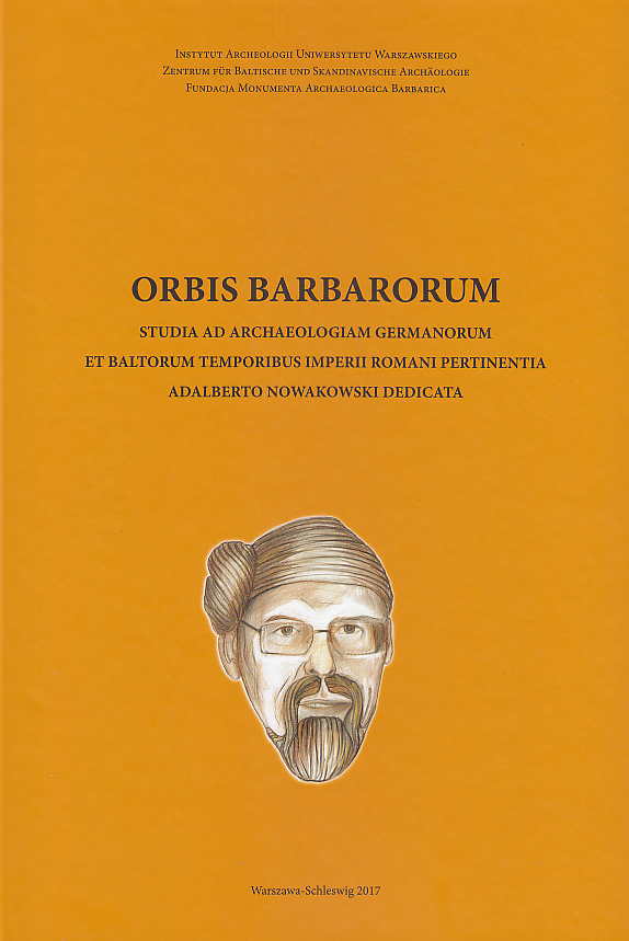 J. Andrzejowski, C. von Carnapa-Bornheim, A. Cieslinski, B. Kontny (ed.), Orbis Barbarorum, Studia ad Archaeologiam Germanorum et Baltorum Temporibus Imperii Romani Pertinentia Adalberto Nowakowski Dedicata, Monumenta Archaeologica Barbarica, Series Gemina, Tomus VI, Instytut Archeologii Uniwersytetu Warszawskiego, Zentrum fur Baltische und Skandinavische Archaologie, Warsaw-Schleswig 2017