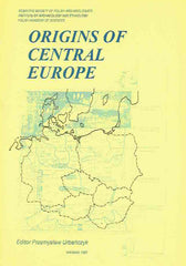 Origins of Central Europe, ed. by P. Urbanczyk, Polish Archaeology in an International Context, Institute of Archaeology and Ethnology Polish Academy of Sciences, Warsaw 1997
