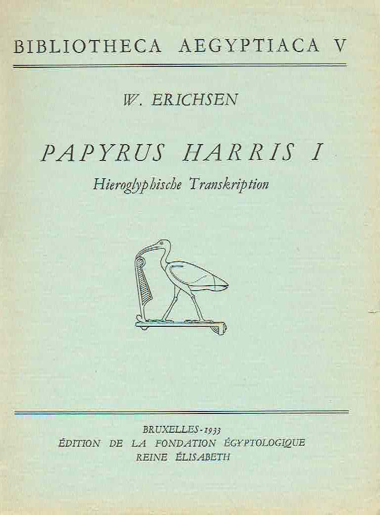 W. Erichsen, Papyrus Harris I, Hieroglyphische Transkription, Bibliotheca Aegyptiaca V, Edition de la Fondation Egyptologique Reine Elisabeth, Bruxelles 1933