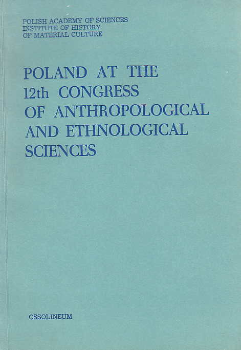 Poland at the 12th Congress of Anthropological and Ethnological Sciences, ed. by S. Szynkiewicz, Zakład Narodowy im. Ossolińskich, Wrocław 1988