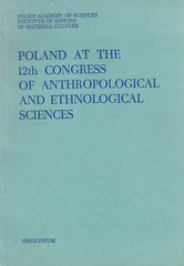Poland at the 12th Congress of Anthropological and Ethnological Sciences, ed. by S. Szynkiewicz, Zakład Narodowy im. Ossolińskich, Wrocław 1988