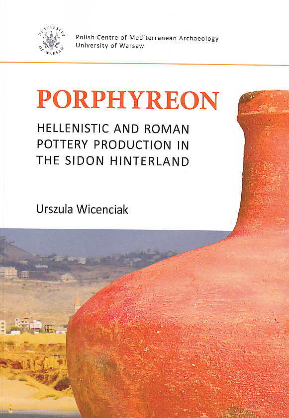 Urszula Wincenciak, Porphyreon, Hellenistic and Roman Pottery Production in the Sidon Hinterland, PAM Monograph Series volume 7, Polish Centre of Mediterranean Archaeology, University of Warsaw 2016