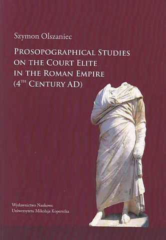 Szymon Olszaniec, Prosopographical Studies on the Court Elite in the Roman Empire (4th century A. D.), Wydawnictwo Naukowe Uniwersytetu Mikołaja Kopernika, Torun 2013