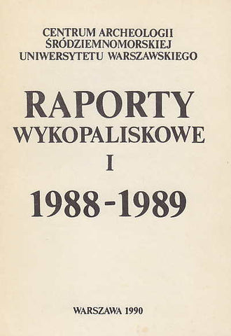 Raporty Wykopaliskowe I, Centrum Archeologii Srodziemnomorskiej Uniwerystetu Warszawskiego im. Prof. Kazimierza Michalowskiego, 1988-1989, Warszawa 1990