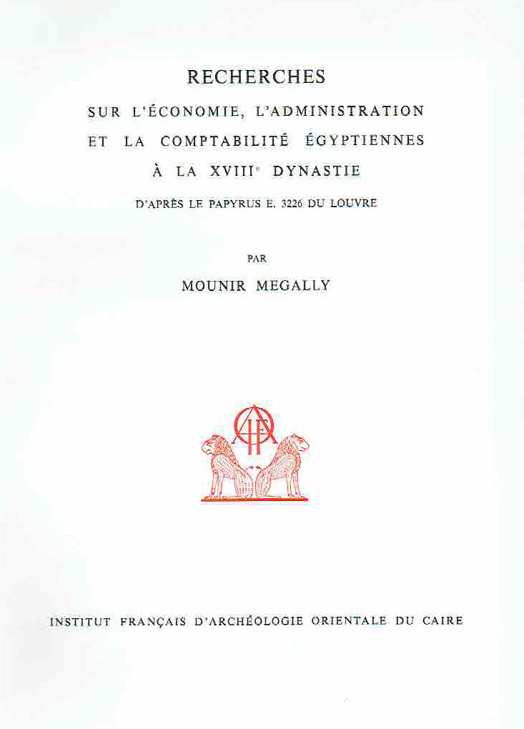 Mounir Megally, Recherses sur l' Economie, l' Administration et la Comptabilite Egyptiennes a la XVIII'e Dynastie, d'Apres le Papyrus e. 3226 du Louvre, Institut Francais d'Archeologie Orientale du Caire