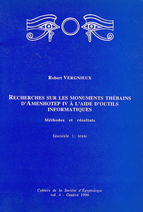 Robert Vergnieux, Recherches sur les monuments thebains d'Amenhotep IV a l'aide d'outils informatiques, Methodes et resultats, fasc. 1: texte, Cahiers de la Societe d' Egyptologie vol. 4, Geneve 1999