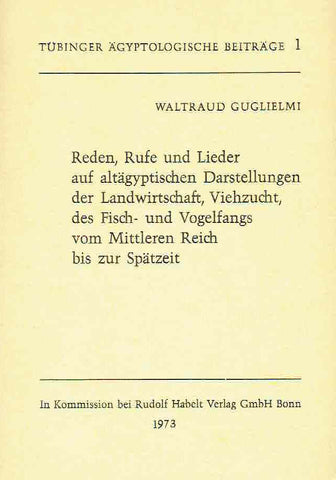  Waltraud Guglielmi, Reden, Rufe und Lieder auf altägyptischen Darstellungen der Landwirtschaft, der Viehzucht, des Fisch- und Vogelfangs vom Mittleren Reich bis zur Spätzeit, Tubinger Agyptologische Beitrage 1, 1973