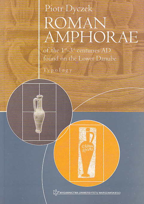 Piotr Dyczek, Roman Amphorae of the 1st-3rd centuries AD found on the Lower Danube, Typology, Warsaw University Press, Warsaw 2001