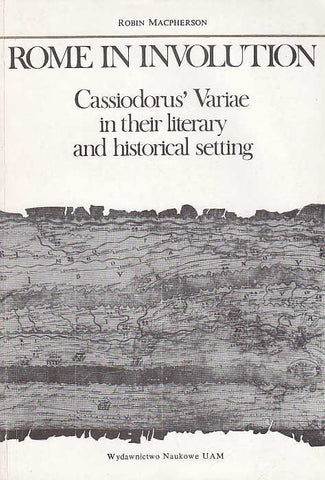 Robin Macpherson, Rome in Involution, Cassiodorus' Variae in their Literary and Historical Setting, UAM, Poznan 1989