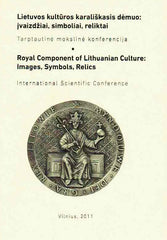  Royal Component of Lithuanian Culture: Images, Symbols, Relics, International Scientific Conference 5-6 May 2011, Vilnius 2011