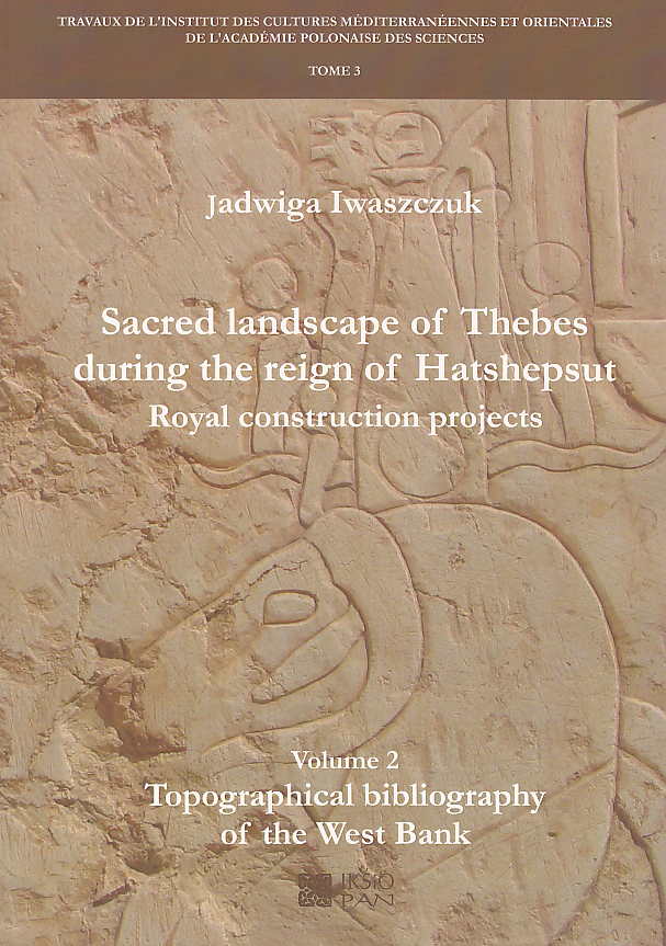  Jadwiga Iwaszczuk, Sacred Landscape of Thebes during the Reign of Hatshepsut, Royal Construction Projects, Volume 2, Topographical Bibliography of the West Bank, Travaux de l`Institut des Cultures Méditerranéennes et Orientales de l`Académie Polonaise des Sciences 3, Varsovie 2016