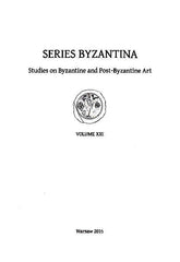 Series Byzantina, Studies on Byzantine and Post-Byzantine Art, Volume XIII, Warsaw 2015
