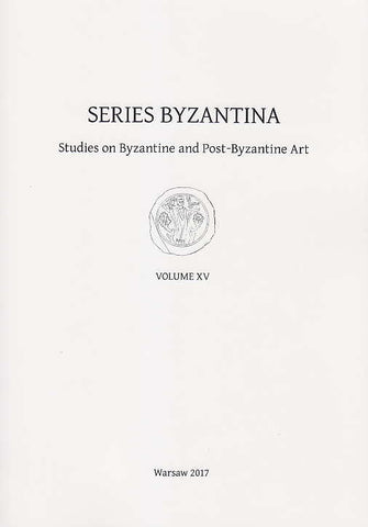 Series Byzantina, Studies on Byzantine and Post-Byzantine Art, Volume XV, Warsaw 2017