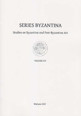 Series Byzantina, Studies on Byzantine and Post-Byzantine Art, Volume XV, Warsaw 2017