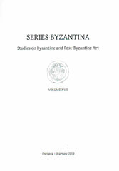 Series Byzantina, Studies on Byzantine and Post-Byzantine Art, Volume XVII, Warsaw 2019
