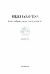 Series Byzantina, Studies on Byzantine and Post-Byzantine Art, Volume XVI, Warsaw 2018