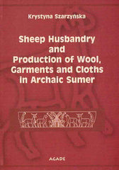  Krystyna Szarzynska, Sheep Husbandry and Production of Wool, Garments and Cloths in Archaic Sumer, Warsaw 2002