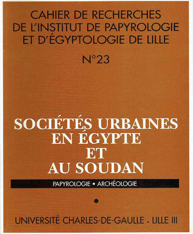Societes Urbaines en Egypte et au Soudan, Papyrologie - Archeologie, Cahier de Recherches de l'Institut de Papyrologie et d'Egyptologie de Lille, No. 23, Universite Charles De Gaulle, Lille III 2003