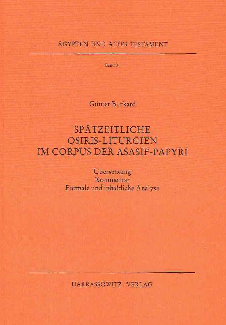 Gunter Burkard, Spatzeitlische Osiris- Liturgien im Corpus der Asasif-Papyri, Ubersetzung Kommentar, Formale und inhaltliche Analyse, Agypten und Altes Testament Band 31, Harrassowitz Verlag, Wiesbaden 1995