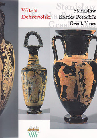 Witold Dobrowolski, Stanislaw Kostka Potocki's Greek Vases. A Study Attempt at the Reconstruction of the Collection, Warsaw 2007