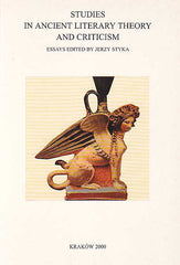 Studies in Ancient Literary Theory and Criticism. Essays edited by Jerzy Styka, Classica Cracoviensia V, Cracow 2000