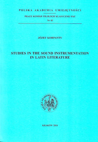 Jozef Korpanty, Studies in the Sound Instrumentation in Latin Literature, PAU, Krakow 2014