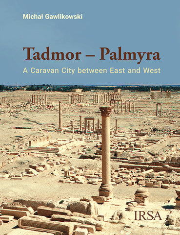 Michal Gawlikowski, Tadmor – Palmyra, A Caravan City between East and West, Irsa, Krakow 2021