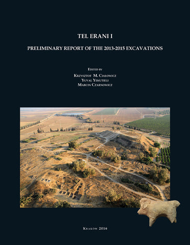 Tel Erani I, Preliminary Report of the 2013-2015 Excavations, Edited by Krzysztof M. Ciałowicz, Yuval Yekutieli, Marcin Czarnowicz  Jagiellonian University, Kraków 2016