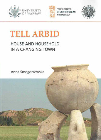 Anna Smogorzewska, Tell Arbid, House and Household in a Changing Town, PAM Monograph Series 9, Polish Centre of Mediterranean Archaeology University of Warsaw, Warsaw 2019