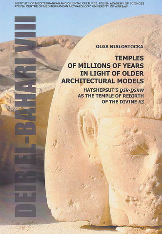 Olga Bialostocka, Temples of Millions of Years in Light of Older Architectural Models, Hatshepsut`s dsr-dsrw as the Temple of Rebirth of the Divine k3, Deir el-Bahari VIII, Institute of Mediterranean and Oriental Cultures Polish Academy of Sciences, Polish Centre of Mediterranean Archaeology University of Warsaw, Warsaw 2016
