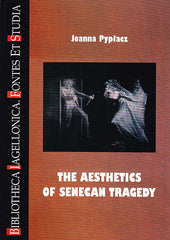 Joanna Pyplacz, The Aesthetics of Senecan Tragedy, Bibliotheca Iagiellonica, Fontes et Studia 19, Krakow 2010