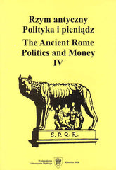The Ancient Rome Politics and Money IV, (ed.by) M. Kaczanowicz, Wydawnictwo Uniwersytetu Slaskiego, Katowice 2008