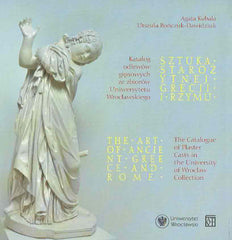  A. Kubala, U. Bonczuk-Dawidziuk, The Art of Ancient Greece and Rome, The Catalogue of Plaster Casts in the University of Wroclaw Collection, Wroclaw 2018