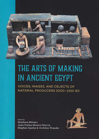 The Arts of Making in Ancient Egypt, Voices, Images, and Objects of Material Producers 2000-1550 BC, Edited by Gianluca Miniaci, Juan Carlos Moreno García, Stephen Quirke, Andréas Stauder, Sidestone Press, Leiden 2018