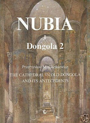 Przemyslaw M. Gartkiewicz, Nubia I, The Cathedral in Old Dongola and its Antecedents, Dongola 2, Warsaw 1990