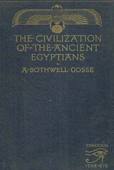 A. Bothwell Gosse, The Civilization of the Ancient Egyptians, Through the Eye, T.C.& E.C.Jack Ltd, London 1915