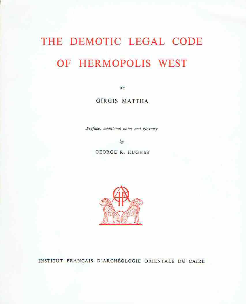 Girgis Mattha, The Demotic Legal Code of Hermopolis West, (text+plates), Bibliotheque d'etude t. XLV, 1975, Institut Francais D'Archeologie Orientale du Caire