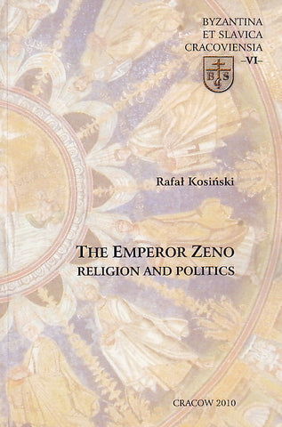 Rafal Kosinski, The Emperor Zeno, Religion and Politics, Cracow 2010