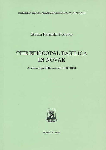 Stefan Parnicki-Pudelko, The Episcopal Basilica in Novae, Archeological Research 1976-1990, Uniwersytet im. Adama Mickiewicza w Poznaniu, Poznan 1995