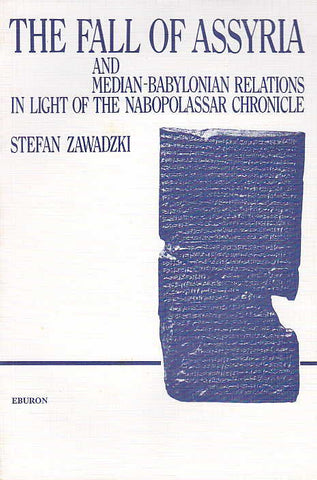 Stefan Zawadzki, The Fall of Assyria and Median-Babylonian Relations in the Light of Nabopolassar Chronicle, Adam Mickiewicz University Press, Eburon, Poznań-Delft 1988