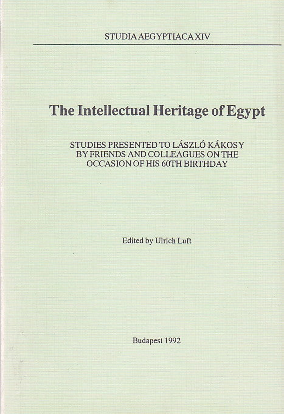 The Intellectual Heritage of Egypt, Studies Presented to Laszlo Kakosy by Friends and Colleagues on the Occasion of His 60th Birthday, Studia Aegyptiaca XIV, ed. by Ulrich Luft, Budapest 1992