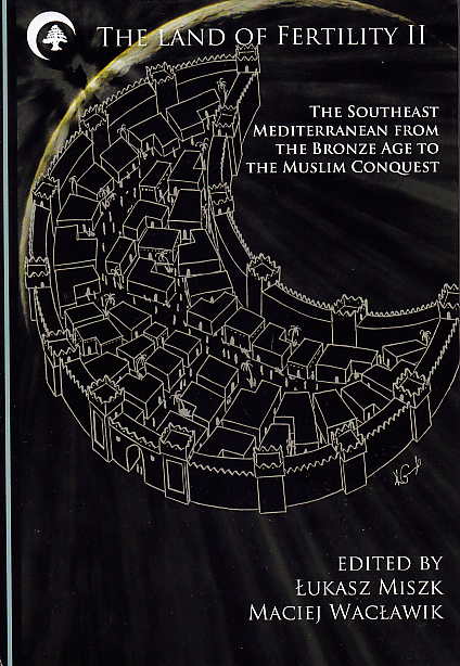 Lukasz Miszk, Maciej Waclawik (eds.), The Land of Fertility II, The Southeast Mediterranean from the Bronze Age to the Muslim Conquest, Cambrigde Scholars Publishing 2017