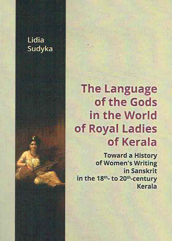 Lidia Sudyka, The Language of the Gods in the World of Royal Ladies of Kerala, Krakow 2019