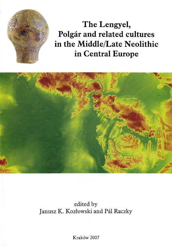 The Lengyel, Polgar and related cultures in the Middle/Late Neolithic in Central Europe, ed. by J. K. Kozlowski, P. Rakczy, Polish Academy of Arts and Sciences, Krakow 2007